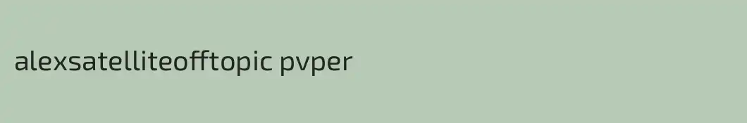 alexsatelliteofftopic pvper